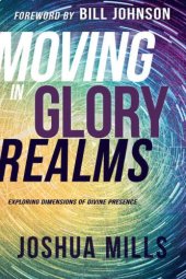 book Moving in glory realms: exploring dimensions of divine presence