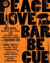 book Peace, love, and barbecue: recipes, secrets, tall tales, and outright lies from the legends of barbecue