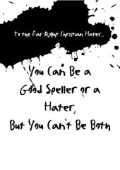 book To the Far Right Christian Hater ... You Can Be a Good Speller or a Hater, But You Can't Be Both: Official Hate Mail, Threats, and Criticism from the Archives of the Military Religious Freedom Foundation