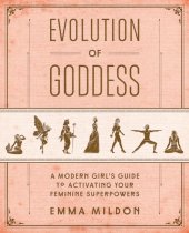 book Evolution of goddess: a modern girl's guide to activating your feminine superpowers