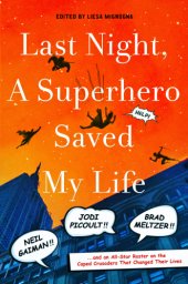 book Last night, a superhero saved my life: Neil Gaiman, Jodi Picoult, Brad Meltzer, and an all-star roster on the caped crusaders that changed their lives