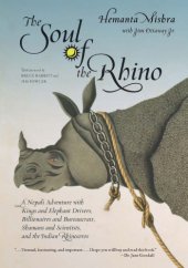 book The soul of the rhino: a Nepali adventure with kings and elephant drivers, billionaires, and bureaucrats, shamans and scientists, and the Indian rhinoceros