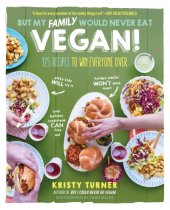 book But my family would never eat vegan!: 125 recipes to win everyone over