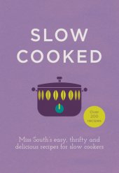 book Slow cooked: over 200 recipes: Miss South's easy, thrifty and delicious recipes for slow cookers