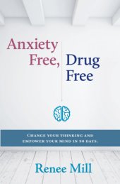 book Anxiety free, drug free: change your thinking and empower your mind in 90 days