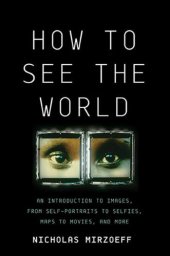 book How to See the World: An Introduction to Images, from Self-Portraits to Selfies, Maps to Movies, and More