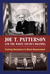 book Joe T. Patterson and the White South's dilemma: evolving resistance to black advancement