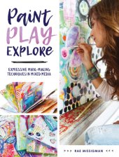 book Paint, play, explore: expressive mark-making techniques in mixed media