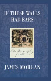 book If these walls had ears: the biography of a house