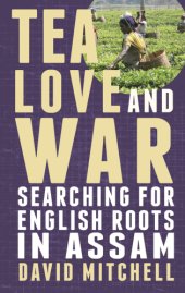 book Tea, Love and War: Searching for English roots in Assam