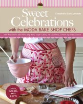 book Sweet celebrations with the Moda Bake Shop chefs: quilts, runners, bags & gifts: 35+ projects to sew from jelly rolls, layer cakes, fat quarters, charm squares & more