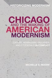 book Chicago and the making of American modernism: Cather, Hemingway, Faulkner, and Fitzgerald in conflict