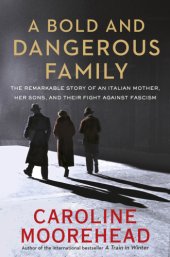 book A bold and dangerous family: the remarkable story of an Italian mother, her sons, and their fight against fascism