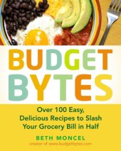 book Budget bytes: over 100 easy, delicious recipes to slash your grocery bill in half