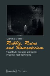 book Rubble, Ruins and Romanticism Visual Style, Narration and Identity in German Post-War Cinema