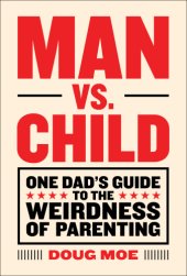 book Man vs. child: one man's guide to the weirdness of parenting