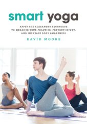 book Smart yoga: apply the Alexander technique to enhance your practice, prevent injury, and increase body awareness