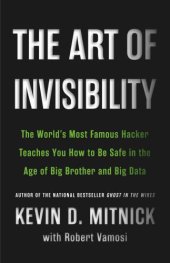 book The Art of Invisibility: The World's Most Famous Hacker Teaches You How to Be Safe in the Age of Big Brother and Big Data