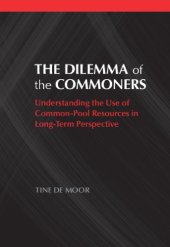 book The dilemma of the commoners: understanding the use of common pool resources in long-term perspective