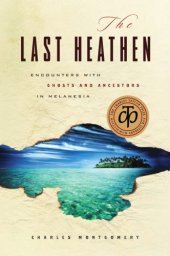 book The last heathen: encounters with ghosts and ancestors in Melanesia