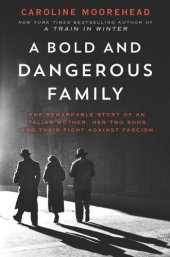 book A Bold and Dangerous Family: The Remarkable Story of an Italian Mother, Her Two Sons and Their Fight Against Fascism