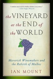 book The vineyard at the end of the world: maverick winemakers and the rebirth of Malbec