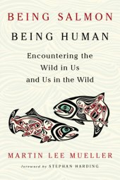 book Being salmon, being human: encountering the wild in us and us in the wild