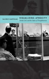 book Visualizing Atrocity: Arendt, Evil, And The Optics Of Thoughtlessness