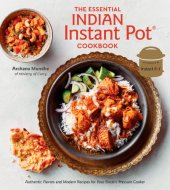 book The Essential Indian Instant Pot cookbook: Authentic Flavors and Modern Recipes for Your Electric Pressure Cooker