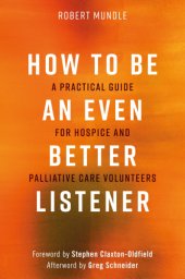 book How to be an even better listener: a practical guide for hospice and palliative care volunteers