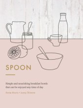 book Spoon: simple and nourishing breakfast bowls that can be enjoyed any time of day