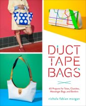 book Duct tape bags: 40 projects for totes, clutches, messenger bags, and bowlers