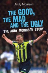 book The good, the mad and the ugly: the Andy Morrison story