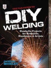 book TAB Guide to DIY Welding: Hands-on Projects for Hobbyists, Handymen, and Artists, The