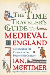 book The Time Traveler's Guide to Medieval England: A Handbook for Visitors to the Fourteenth Century