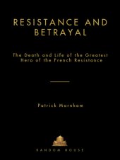 book Resistance and betrayal: the death and life of the greatest hero of the French Resistance