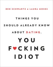 book Things You Should Already Know About Dating, You F*cking Idiot