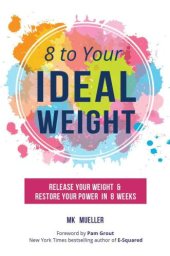 book 8 to Your Ideal Weight: Release Your Weight & Restore Your Power in 8 Weeks