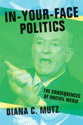 book In-your-face politics: the consequences of uncivil media