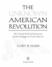 book The unknown American Revolution: the unruly birth of democracy and the struggle to create America