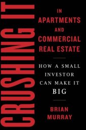 book Crushing It in Apartments and Commercial Real Estate: How a Small Investor Can Make It Big