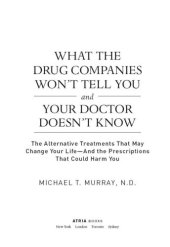 book What the Drug Companies Won't Tell You and Your Doctor Doesn't Know: The Alternative Treatments That May Change Your Life--and the Prescriptions That Could Harm You