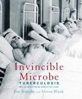 book Invincible microbe: tuberculosis and the never-ending search for a cure