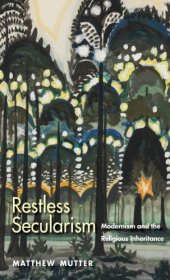 book Restless secularism: modernism and the religious inheritance