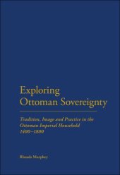 book Exploring Ottoman Sovereignty: Tradition, Image and Practice in the Ottoman Imperial Household, 1400-1800