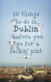 book 20 Things to Do In Dublin Before You Go For a Feckin' Pint