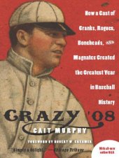 book Crazy '08: How a Cast of Cranks, Rogues, Boneheads, and Magnates Created the Greatest Year in Baseball History