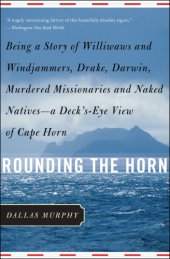 book Rounding the Horn: Being the Story of Williwaws and Windjammers, Drake, Darwin, Murdered Missionaries and Naked Natives - a Deck's-eye View of Cape Horn