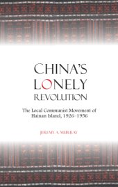 book China's lonely revolution: the local communist movement of HainanIsland, 1926-1956