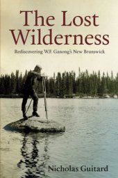 book The lost wilderness: rediscovering W.F. Ganong's New Brunswick